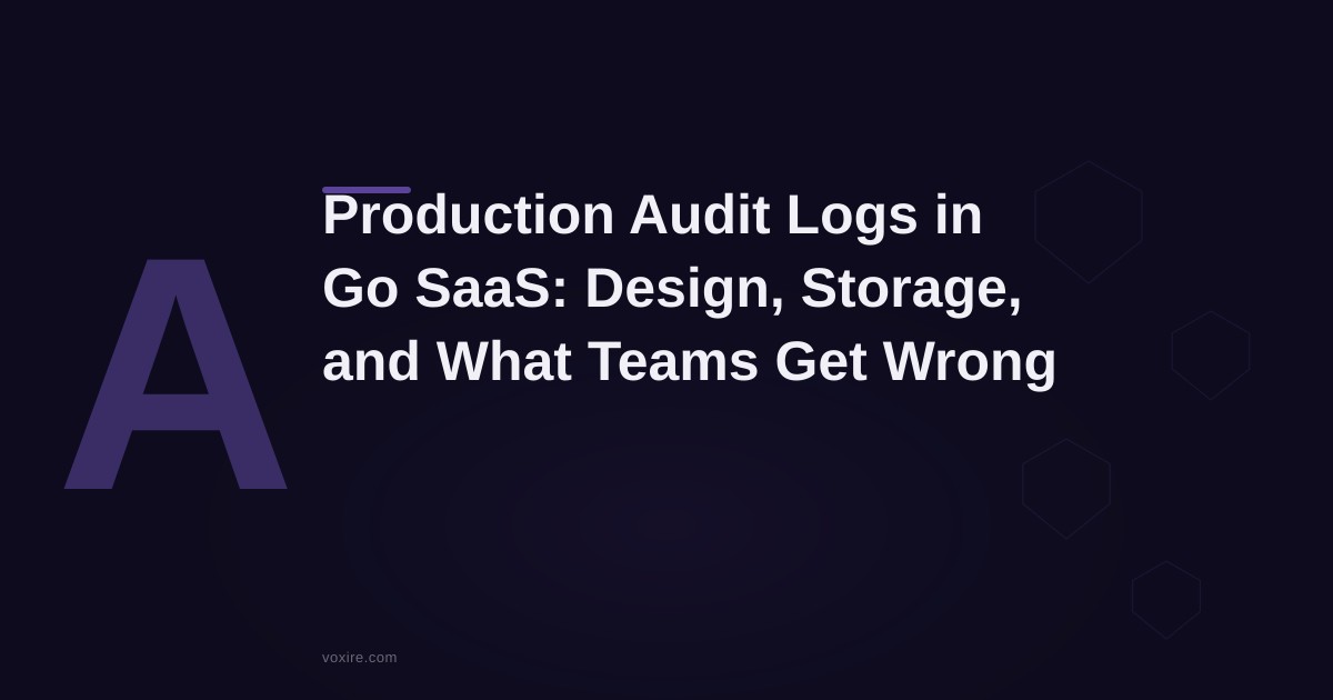 Production Audit Logs in Go SaaS: Design, Storage, and What Most Teams Get Wrong