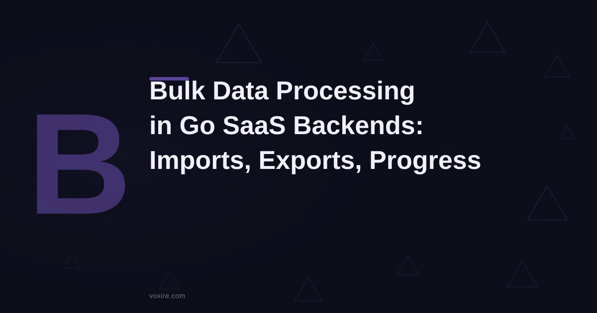 Bulk Data Processing in Go SaaS Backends: Imports, Exports, and Progress Tracking Without Timeouts