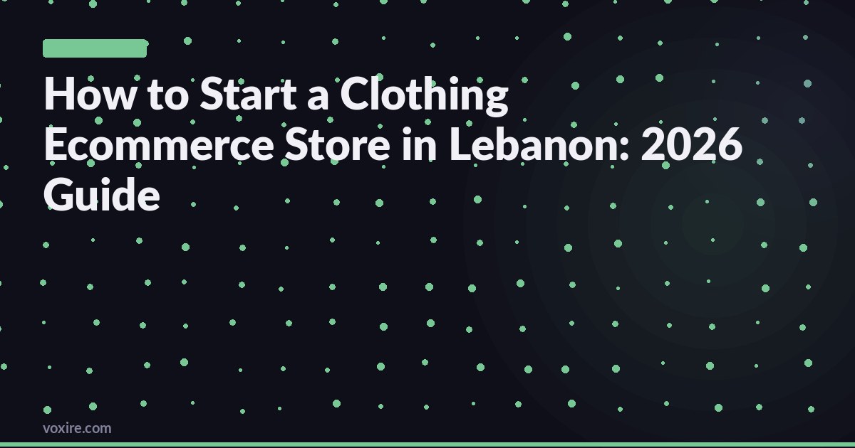 How to Start a Clothing Ecommerce Store in Lebanon: 2026 Guide