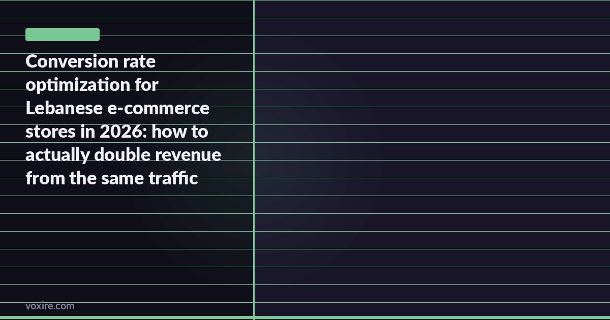Conversion rate optimization for Lebanese e-commerce stores in 2026: how to actually double revenue from the same traffic