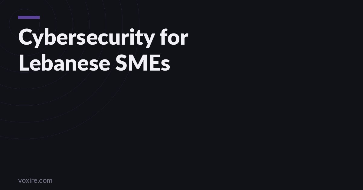 Cybersecurity for Lebanese SMEs: The Practical Steps That Actually Protect Your Business