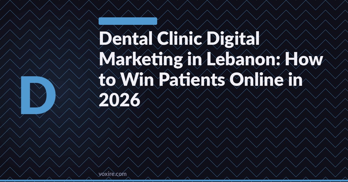Dental Clinic Digital Marketing in Lebanon: How to Win Patients Online in 2026