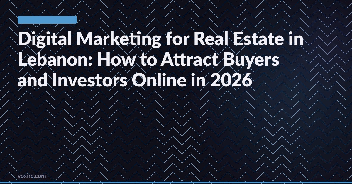 Digital Marketing for Real Estate in Lebanon: How to Attract Buyers and Investors Online in 2026