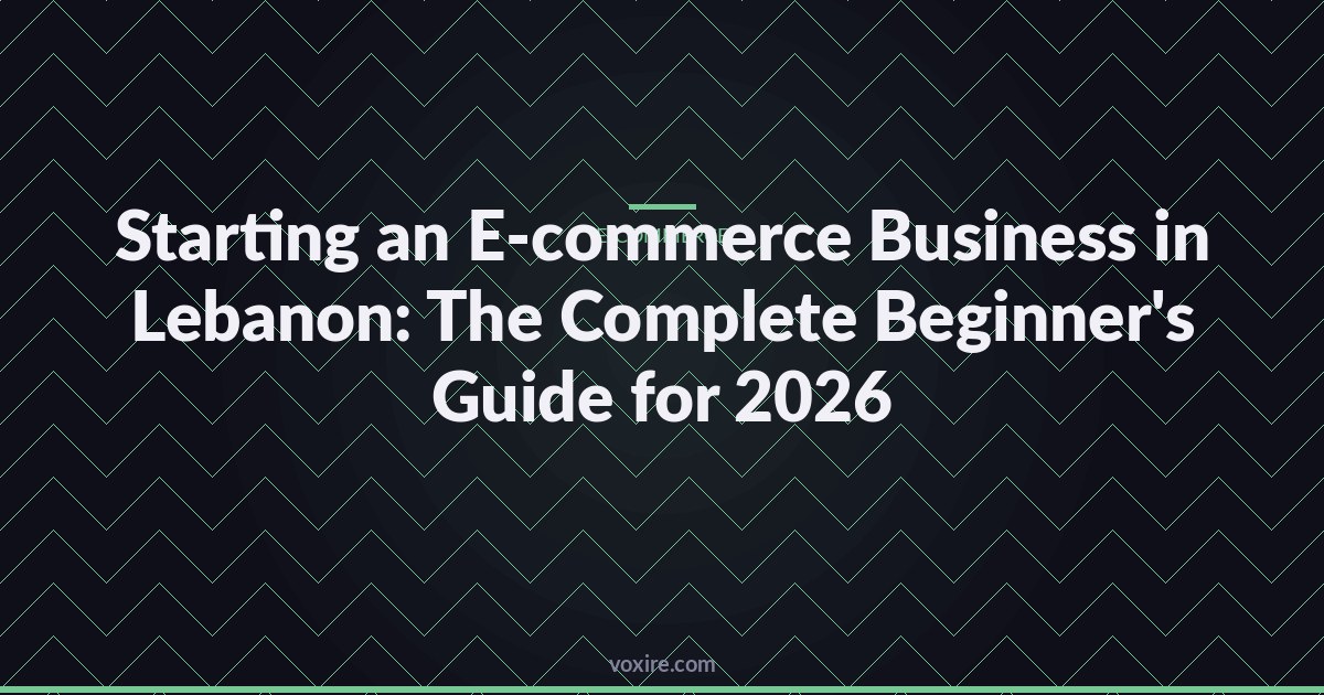 Starting an E-commerce Business in Lebanon: The Complete Beginner's Guide for 2026