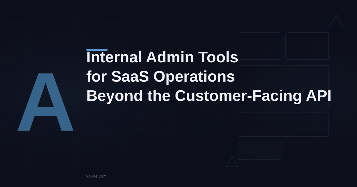 Building Internal Admin Tools for SaaS Operations: The Backend Your Team Actually Needs