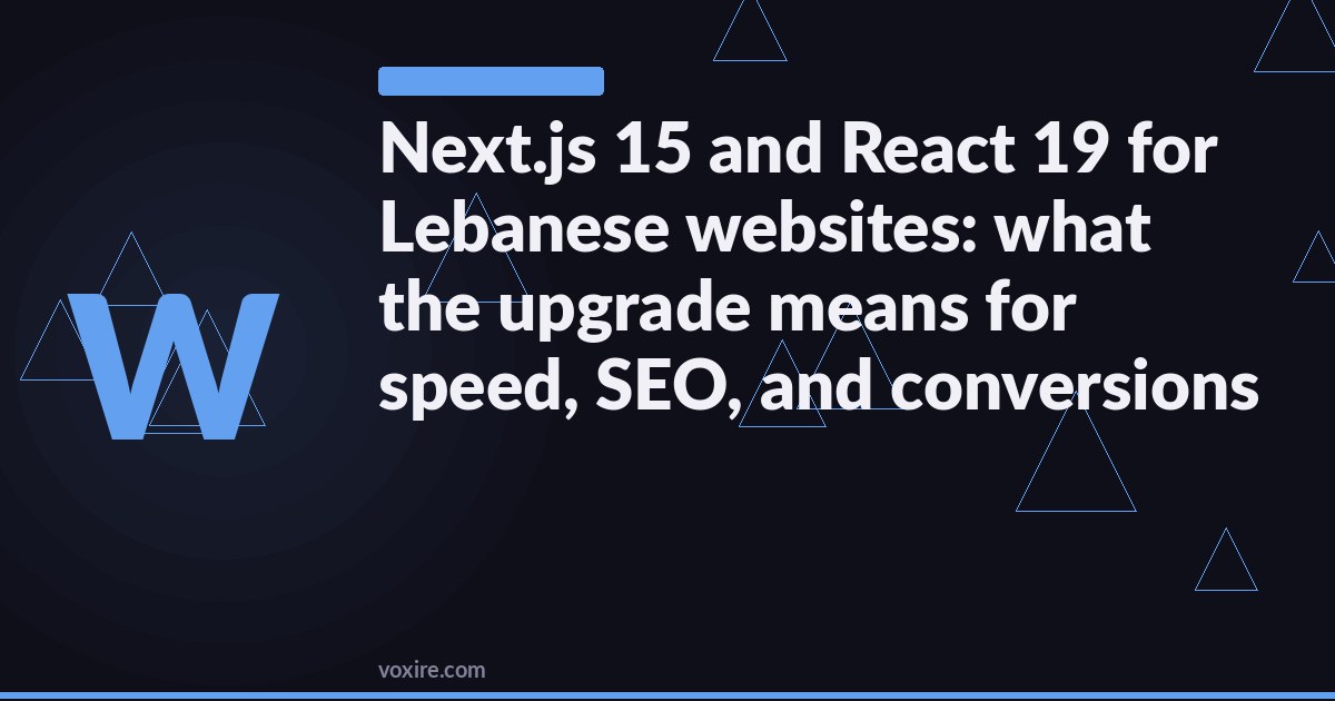 Next.js 15 and React 19 for Lebanese websites: what the upgrade means for speed, SEO, and conversions