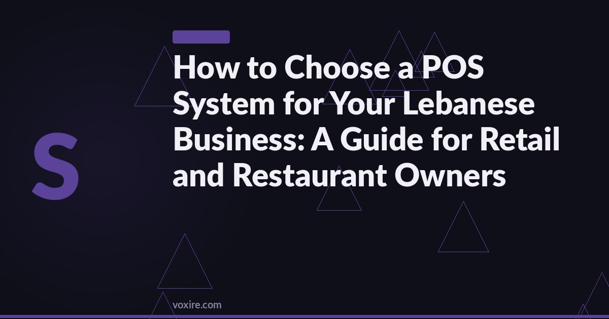 How to Choose a POS System for Your Lebanese Business: A Guide for Retail and Restaurant Owners