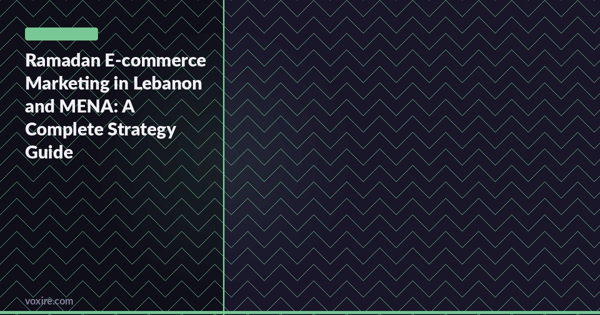 Ramadan E-commerce Marketing in Lebanon and MENA: A Complete Strategy Guide