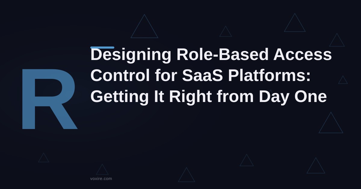 Designing Role-Based Access Control for SaaS Platforms: Getting It Right from Day One