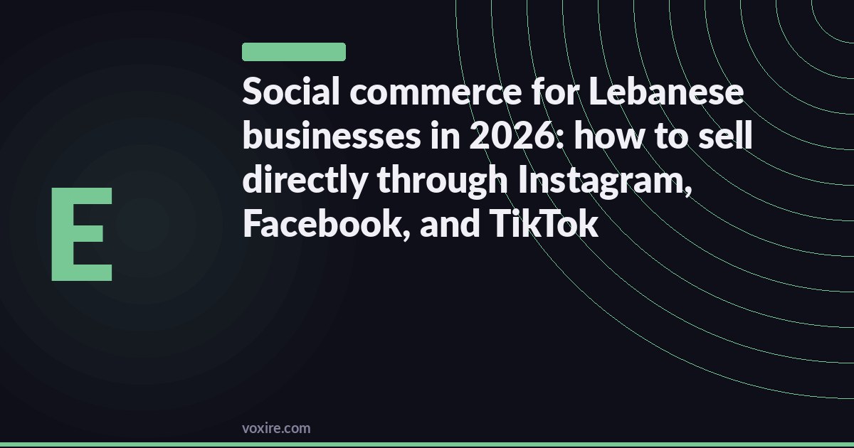 Social commerce for Lebanese businesses in 2026: how to sell directly through Instagram, Facebook, and TikTok