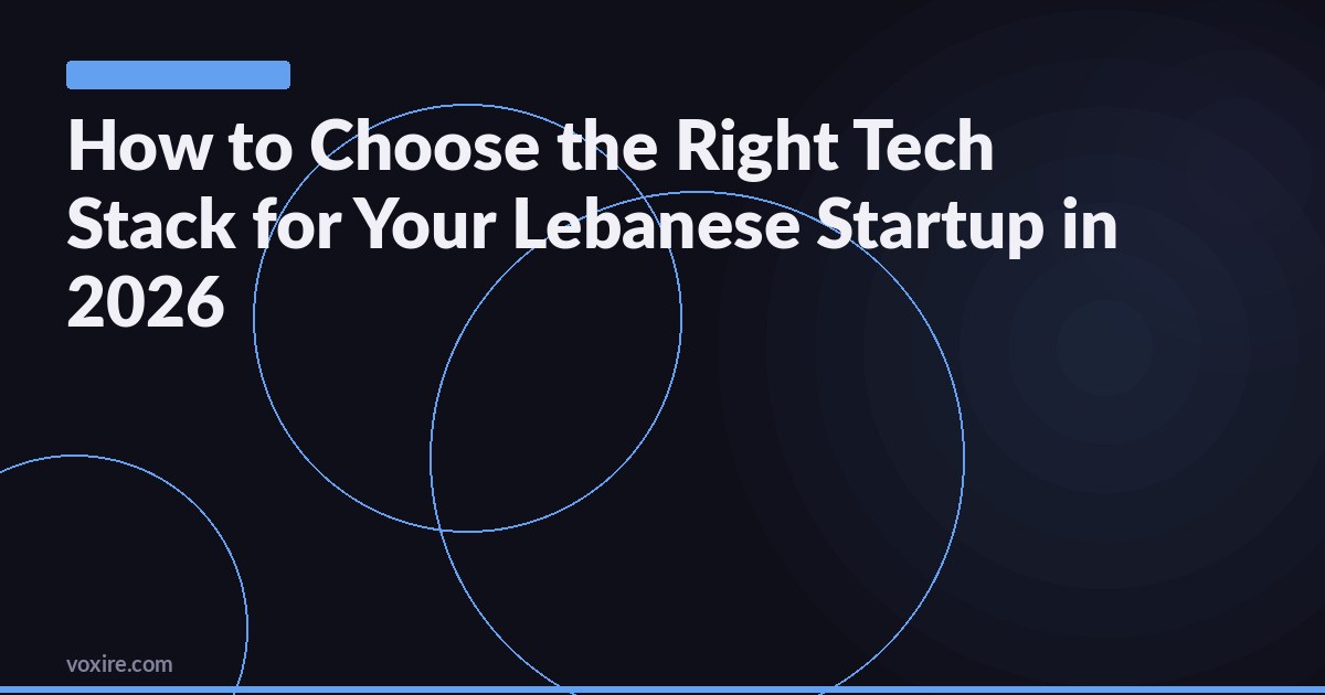 How to Choose the Right Tech Stack for Your Lebanese Startup in 2026