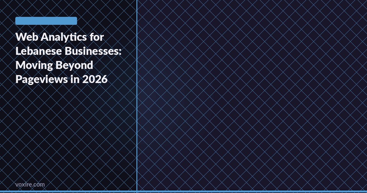 Web Analytics for Lebanese Businesses: Moving Beyond Pageviews in 2026