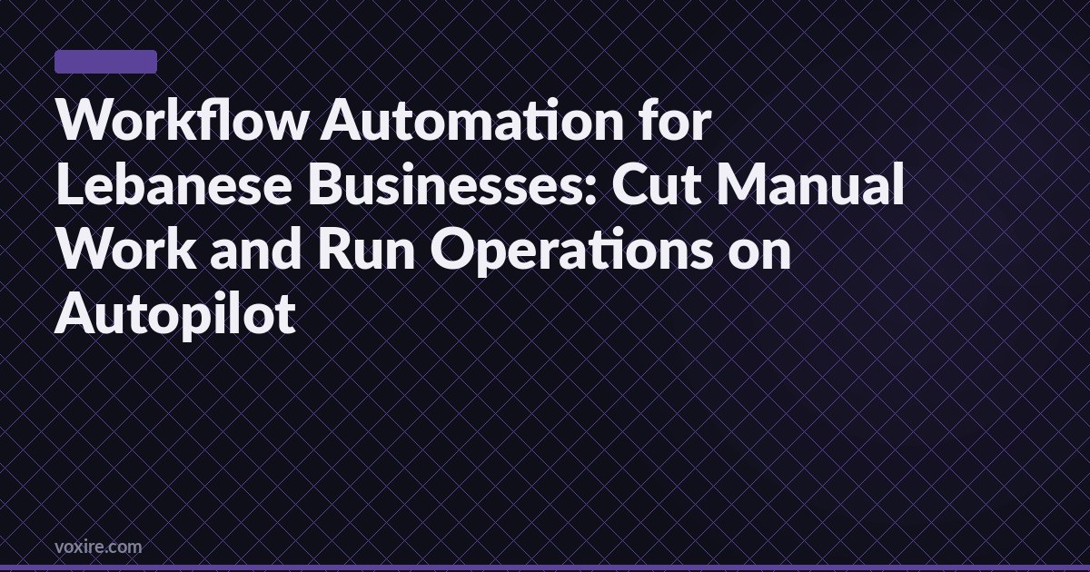 Workflow Automation for Lebanese Businesses: Cut Manual Work and Run Operations on Autopilot